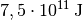 \unit[7,5 \cdot 10^{11}]{J}