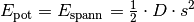 E
_{\mathrm{pot}} = E_{\mathrm{spann}} = \frac{1}{2} \cdot D \cdot s^2