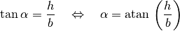 \tan{\alpha} = \frac{h}{b} \quad \Leftrightarrow \quad \alpha = \text{atan
}{\left( \frac{h}{b}\right)}