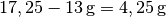 \unit[17,25-13]{g} = \unit[4,25]{g}