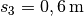 s_3 = \unit[0,6]{m}