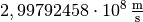 \unit[2,99792458 \cdot 10^{8}]{\frac{m}{s}}