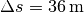 \Delta s=\unit[36]{m}