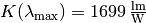 K (\lambda_{\mathrm{max}}) = \unit[1699]{\frac{lm}{W}}