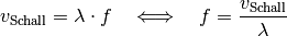 v_{\mathrm{Schall}} = \lambda \cdot f \quad \Longleftrightarrow \quad f =
\frac{v_{\mathrm{Schall}}}{\lambda}