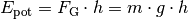 E_{\mathrm{pot}} = F_{\mathrm{G}} \cdot h = m \cdot g \cdot h