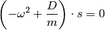 \left(-\omega^2 + \frac{D}{m} \right) \cdot s = 0