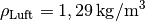 \rho_{\mathrm{Luft}} =
\unit[1,29]{kg/m^3}