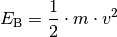 E_{\mathrm{B}} = \frac{1}{2} \cdot m \cdot v^2