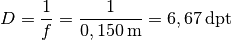 D = \frac{1}{f} = \frac{1}{\unit[0,150]{m}} = \unit[6,67]{dpt}