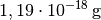 \unit[1,19 \cdot 10 ^{-18}]{g}