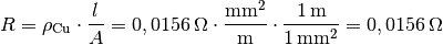 R = \rho_{\mathrm{Cu}} \cdot \frac{l}{A} = \unit[0,0156]{\Omega \cdot
\frac{mm^2}{m} } \cdot \frac{\unit[1]{m}}{\unit[1]{mm^2}} =
\unit[0,0156]{\Omega }