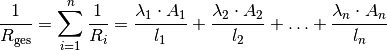 \frac{1}{R_{\mathrm{ges}}} = \sum_{i=1}^{n} \frac{1}{R_i}  = \frac{\lambda_1
\cdot A_1}{l_1} + \frac{\lambda_2 \cdot A_2}{l_2} + \ldots + \frac{\lambda_n
\cdot A_n}{l_n}