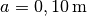 a = \unit[0,10]{m}