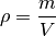 \rho = \frac{m}{V}