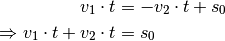 v_1 \cdot t &= -v_2 \cdot t + s_0 \\
\Rightarrow v_1 \cdot t + v_2 \cdot t &= s_0