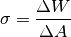 \sigma = \frac{\Delta W}{\Delta A}