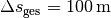 \Delta s_{\mathrm{ges}}=\unit[100]{m}