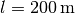 l = \unit[200]{m}