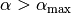 \alpha > \alpha_{\mathrm{max}}