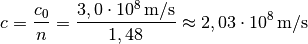 c = \frac{c_0}{n} = \frac{\unit[3,0 \cdot 10^8]{m/s}}{1,48} \approx
\unit[2,03 \cdot 10^8]{m/s}