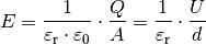 E = \frac{1}{\varepsilon_{\mathrm{r}} \cdot \varepsilon_0} \cdot \frac{Q}{A} =
\frac{1}{\varepsilon_{\mathrm{r}}} \cdot \frac{U}{d}