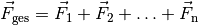 \vec{F}_{\mathrm{ges}} =  \vec{F}_1 + \vec{F}_2 + \ldots +
\vec{F}_{\mathrm{n}}