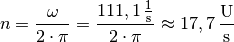 n = \frac{\omega}{2 \cdot \pi} = \frac{\unit[111,1]{\frac{1}{s}}}{2 \cdot
\pi} \approx \unit[17,7]{\frac{U}{s}}