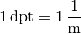 \unit[1]{dpt} = \unit[1]{\frac{1}{m}}