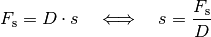 F_{\mathrm{s}} = D \cdot s \quad \Longleftrightarrow \quad s = \frac{F
_{\mathrm{s}}}{D}