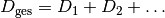 D_{\mathrm{ges}} = D_1 + D_2 + \ldots