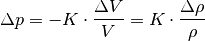 \Delta p = - K \cdot \frac{\Delta V}{V} = K \cdot \frac{\Delta
\rho}{\rho}