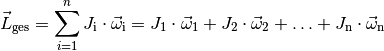 \vec{L}_{\mathrm{ges}} = \sum_{i=1}^{n} J_{\mathrm{i}} \cdot
\vec{\omega}_{\mathrm{i}} = J_1 \cdot \vec{\omega}_1 + J_2 \cdot
\vec{\omega}_2 + \ldots +J_{\mathrm{n}} \cdot \vec{\omega}_{\mathrm{n}}