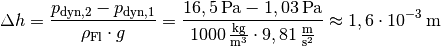 \Delta h = \frac{p_{\mathrm{dyn,2}}-
p_{\mathrm{dyn,1}}}{\rho_{\mathrm{Fl}} \cdot g} = \frac{\unit[16,5]{Pa} -
\unit[1,03]{Pa}}{\unit[1000]{\frac{kg}{m^3}} \cdot
\unit[9,81]{\frac{m}{s^2}}} \approx  \unit[1,6 \cdot 10 ^{-3}]{m}