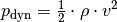 p_{\mathrm{dyn}} = \frac{1}{2}\cdot \rho \cdot v^2