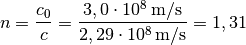 n = \frac{c_0}{c} = \frac{\unit[3,0 \cdot 10^8]{m/s}}{\unit[2,29 \cdot
10^8]{m/s}} = 1,31