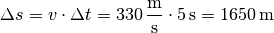 \Delta s = v \cdot \Delta t = \unit[330]{\frac{m}{s} } \cdot \unit[5]{s} =
\unit[1650]{m}