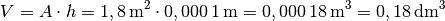 V = A \cdot h = \unit[1,8]{m^2} \cdot \unit[0,000\,1]{m} =
\unit[0,000\,18]{m^3} = \unit[0,18]{dm^3}