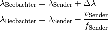 \lambda_{\mathrm{Beobachter}} &= \lambda_{\mathrm{Sender}} + \Delta \lambda \\
\lambda_{\mathrm{Beobachter}} &= \lambda_{\mathrm{Sender}} - \frac{v_{\mathrm{Sender}}}{f_{\mathrm{Sender}}}