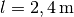 l= \unit[2,4]{m}