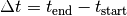 \Delta t = t_{\mathrm{end}} -
t_{\mathrm{start}}