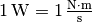 \unit[1]{W} = \unit[1]{\frac{N \cdot m}{s} }