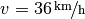 v = \unitfrac[36]{km}{h}