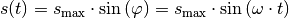 s(t) = s_{\mathrm{max }} \cdot \sin{(\varphi)} = s_{\mathrm{max }} \cdot
\sin{(\omega \cdot t)}