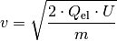 v = \sqrt{\frac{2 \cdot Q_{\mathrm{el}} \cdot U}{m}}