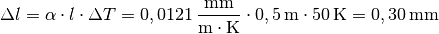 \Delta l = \alpha \cdot l \cdot \Delta T = \unit[0,0121]{\frac{mm}{m
\cdot K} } \cdot \unit[0,5]{m} \cdot \unit[50]{K} = \unit[0,30]{mm}