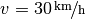 v = \unitfrac[30]{km}{h}