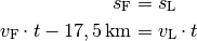 s_{\mathrm{F}} &= s_{\mathrm{L}} \\
v_{\mathrm{F}} \cdot t - \unit[17,5]{km} &= v_{\mathrm{L}} \cdot t \\