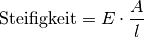 \text{Steifigkeit} = E \cdot \frac{A}{l}