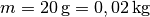 m=\unit[20]{g} = \unit[0,02]{kg}